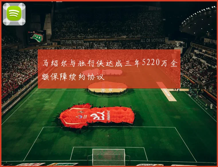 马绍尔与独行侠达成三年5220万全额保障续约协议